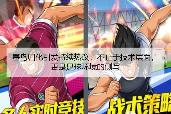 塞鸟归化引发持续热议：不止于技术层面，更是足球环境的侧写